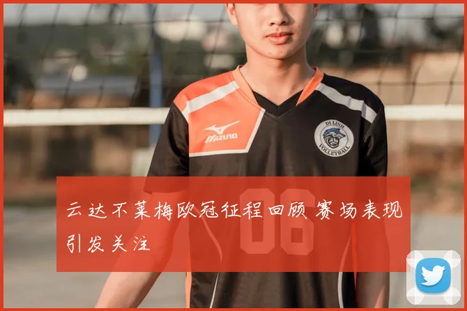 云达不莱梅欧冠征程回顾 赛场表现引发关注