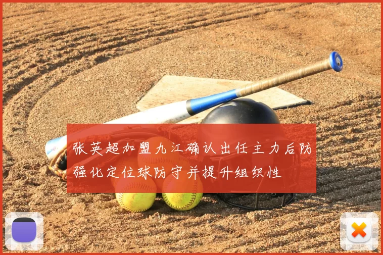 张英超加盟九江确认出任主力后防强化定位球防守并提升组织性