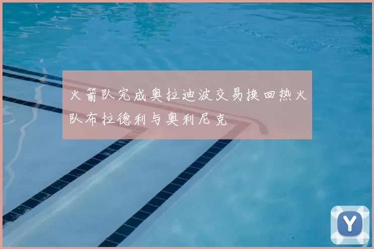 火箭队完成奥拉迪波交易换回热火队布拉德利与奥利尼克