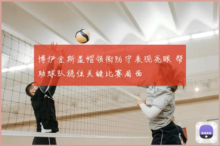 博伊金斯盖帽领衔防守表现亮眼 帮助球队稳住关键比赛局面