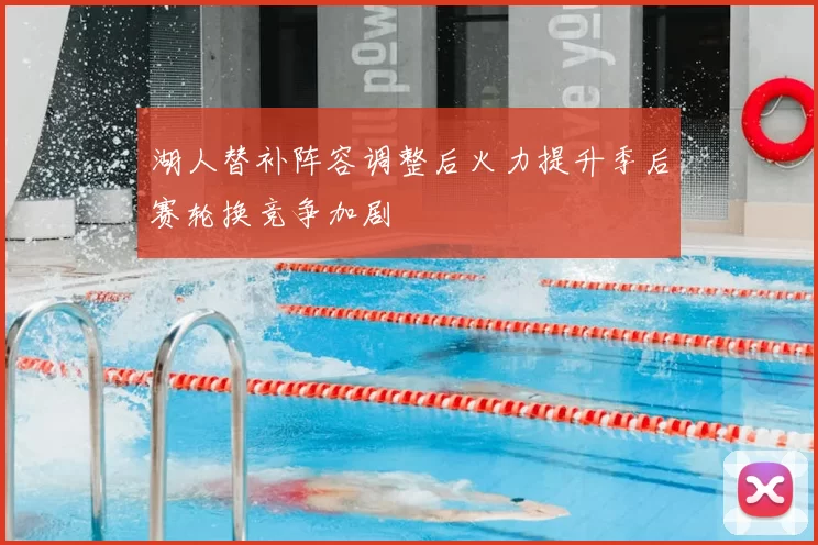 湖人替补阵容调整后火力提升季后赛轮换竞争加剧