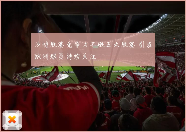 沙特联赛竞争力不逊五大联赛 引发欧洲球员持续关注